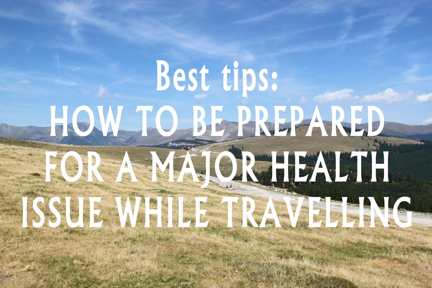 Don’t let a health issue to catch you off guard while traveling: best tips