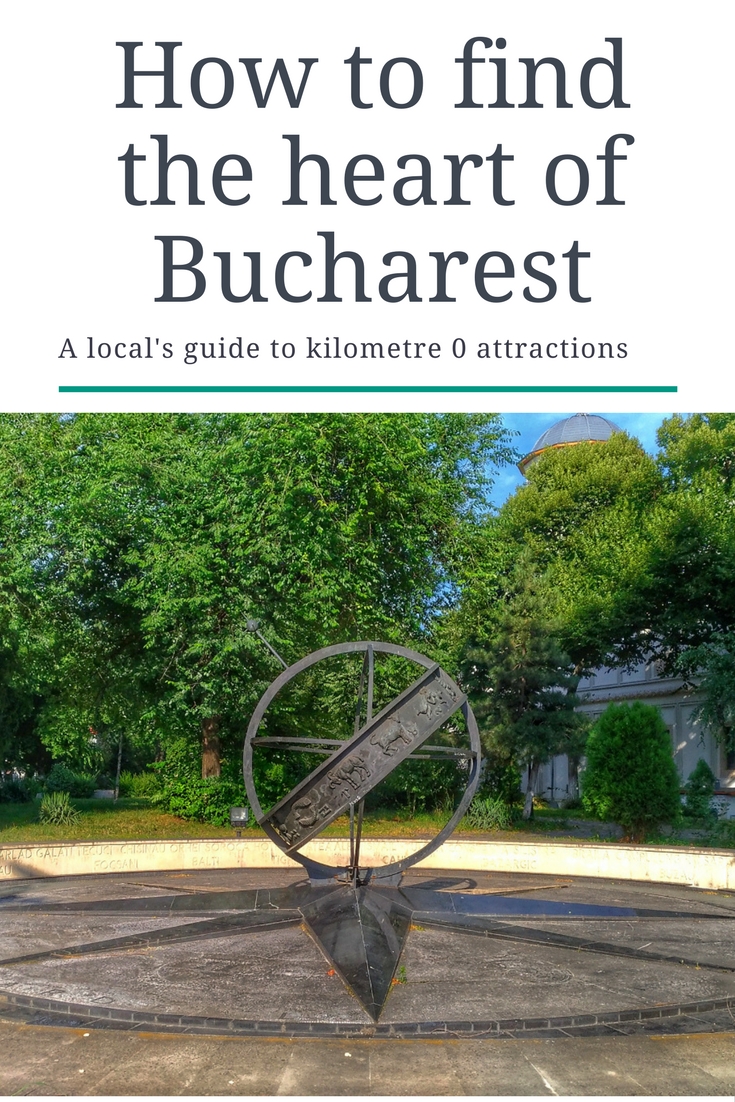How to find the heart of Bucharest, Romania - a travel guide to kilometre 0 attractions